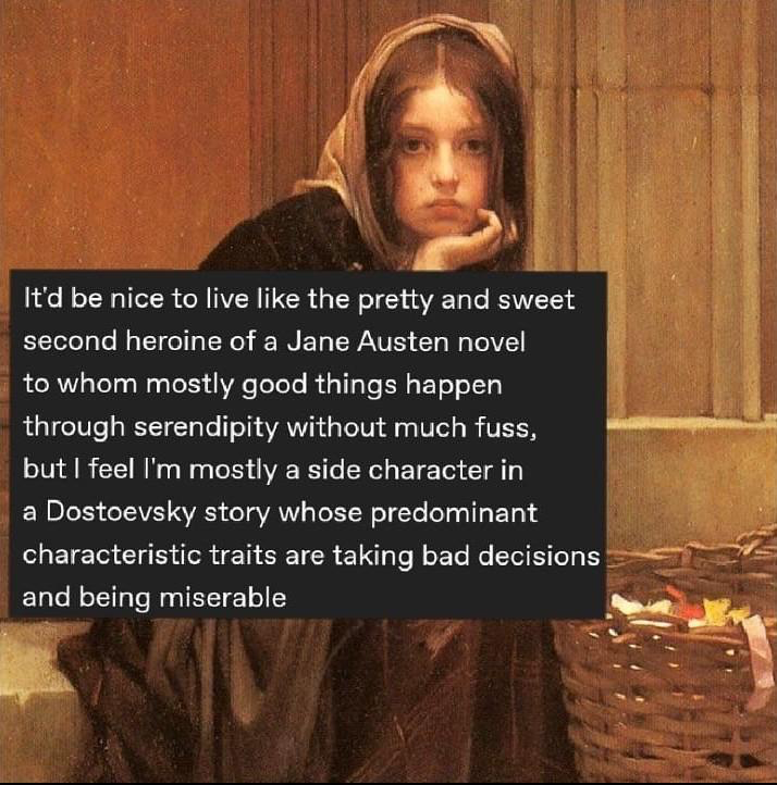 Unlike in Jane Austen's works, I relate to the side characters In Dostoevsky's works who are always suffering