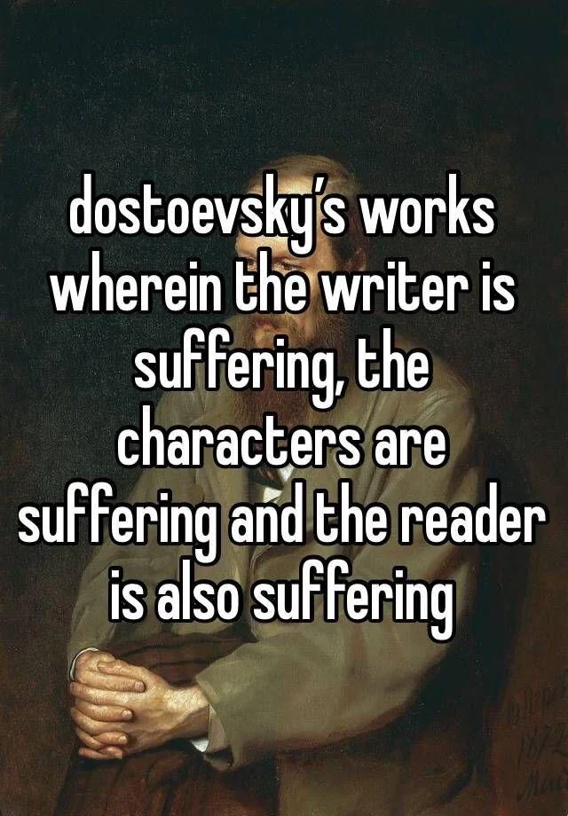 In Dostoevsky's works, the writer, characters, and readers are suffering